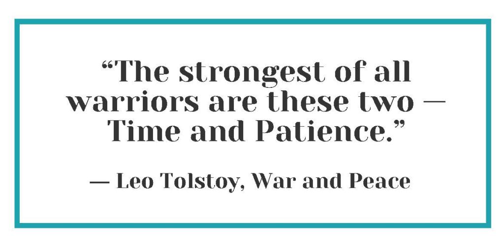 “The strongest of all warriors are these two — Time and Patience.” ― Leo Tolstoy, War and Peace