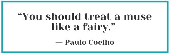 "You should treat a muse like a fairy." - Paulo Coelho